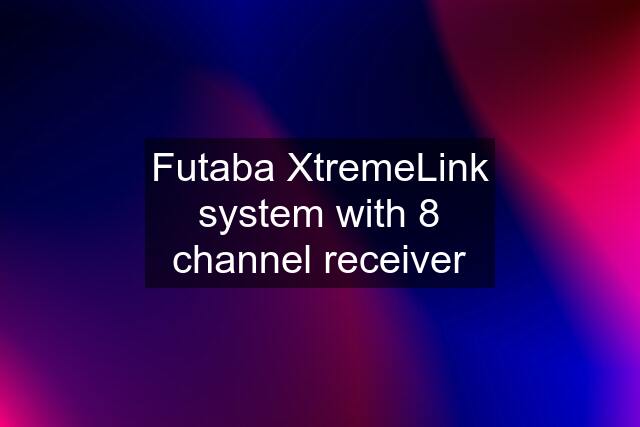 Futaba XtremeLink system with 8 channel receiver