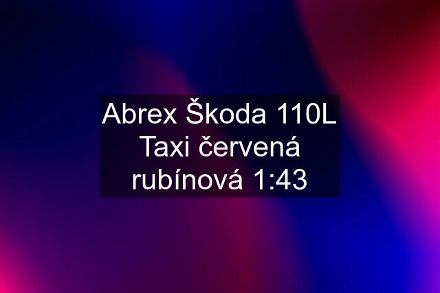 Abrex Škoda 110L Taxi červená rubínová 1:43