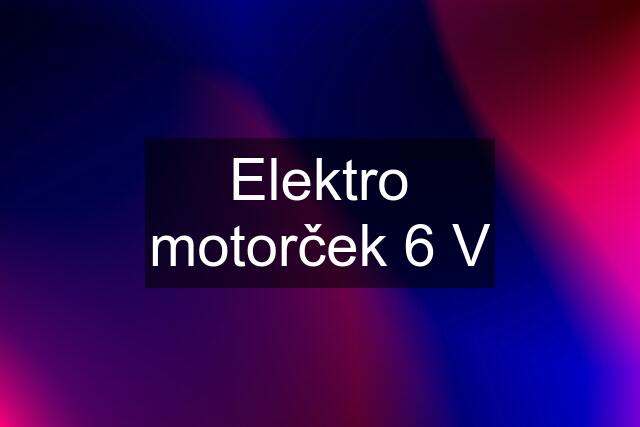 Elektro motorček 6 V