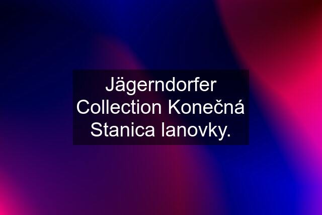 Jägerndorfer Collection Konečná Stanica lanovky.