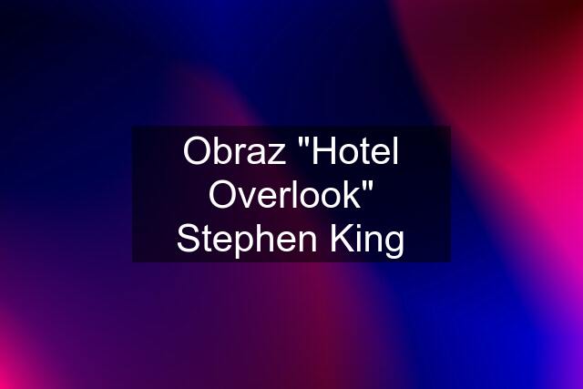 Obraz "Hotel Overlook" Stephen King