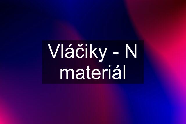 Vláčiky - N materiál