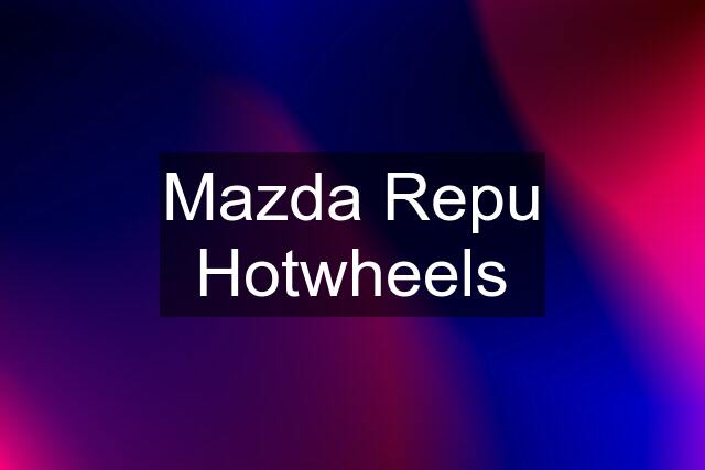 Mazda Repu Hotwheels