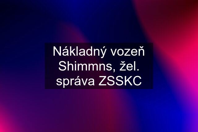 Nákladný vozeň Shimmns, žel. správa ZSSKC