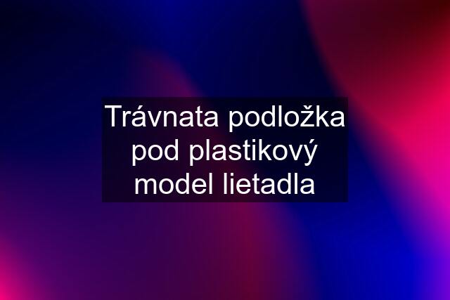 Trávnata podložka pod plastikový model lietadla