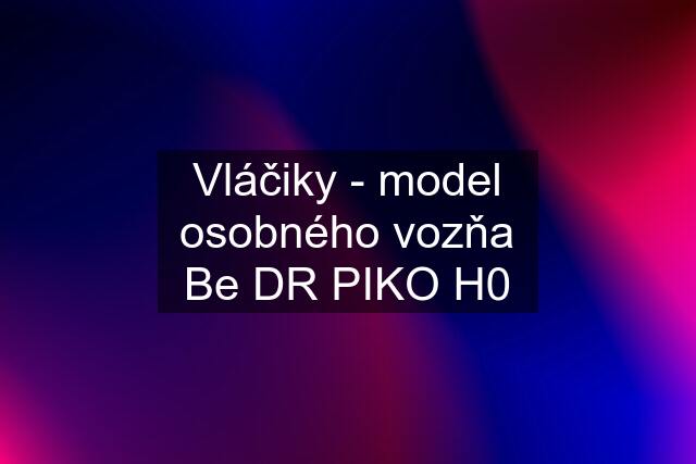 Vláčiky - model osobného vozňa Be DR PIKO H0