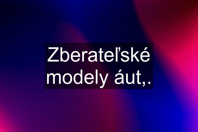 Zberateľské modely áut,.