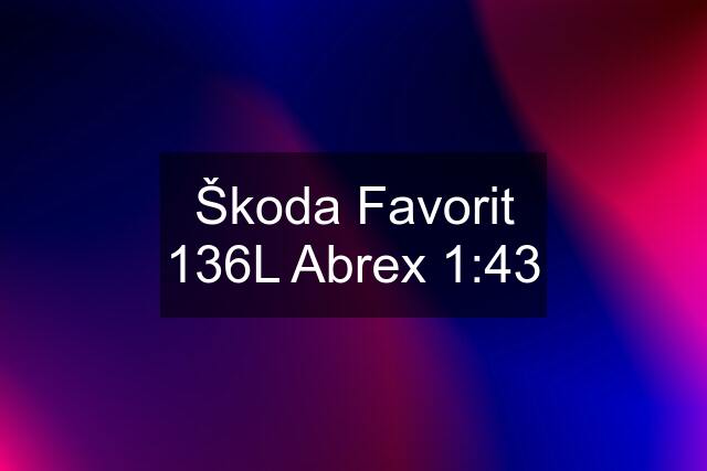Škoda Favorit 136L Abrex 1:43