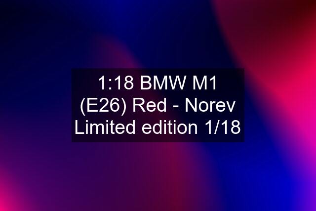 1:18 BMW M1 (E26) Red - Norev Limited edition 1/18