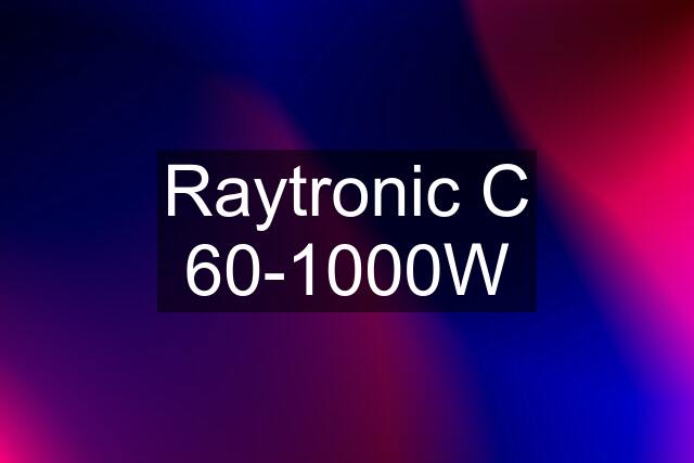 Raytronic C 60-1000W