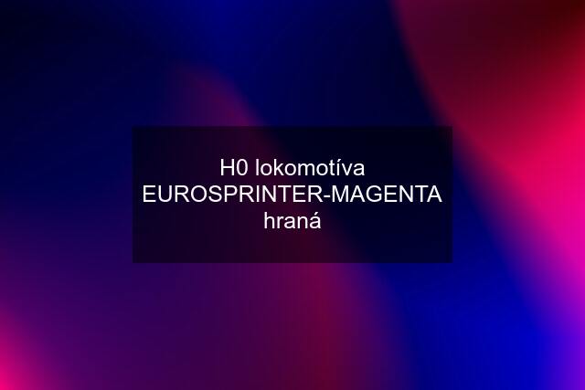 H0 lokomotíva EUROSPRINTER-MAGENTA hraná