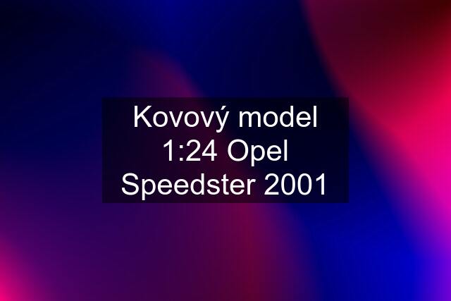 Kovový model 1:24 Opel Speedster 2001