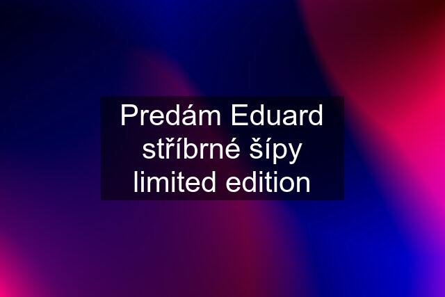 Predám Eduard stříbrné šípy limited edition