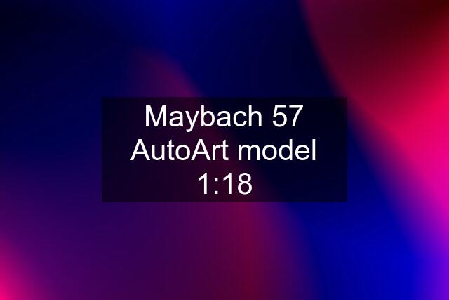 Maybach 57 AutoArt model 1:18