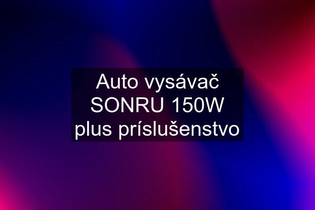 Auto vysávač SONRU 150W plus príslušenstvo