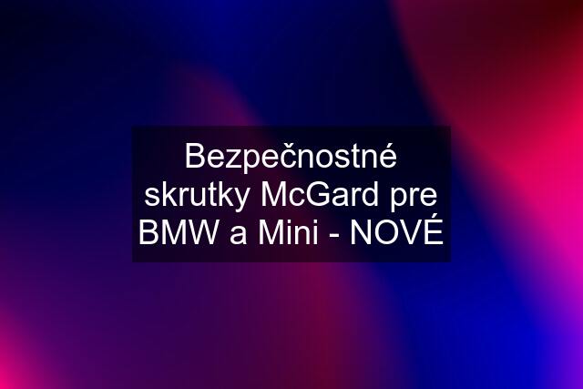 Bezpečnostné skrutky McGard pre BMW a Mini - NOVÉ