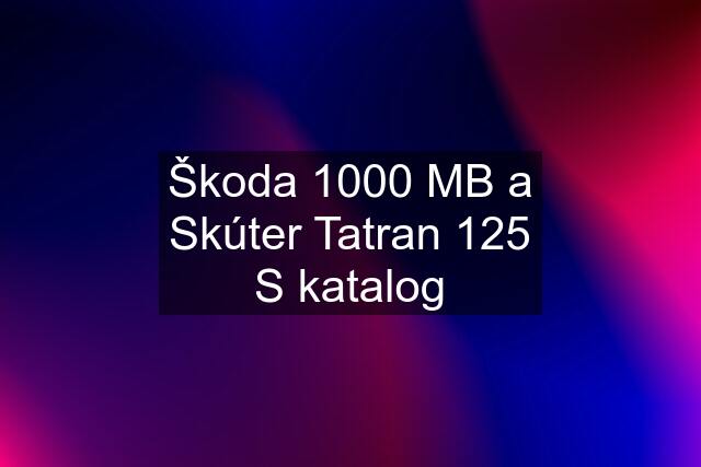 Škoda 1000 MB a Skúter Tatran 125 S katalog