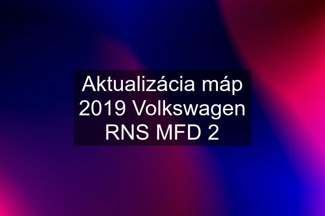 Aktualizácia máp 2019 Volkswagen RNS MFD 2