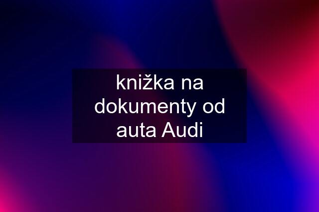 knižka na dokumenty od auta Audi