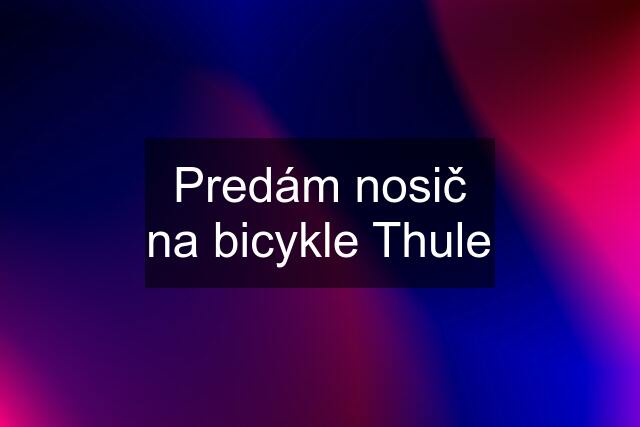 Predám nosič na bicykle Thule