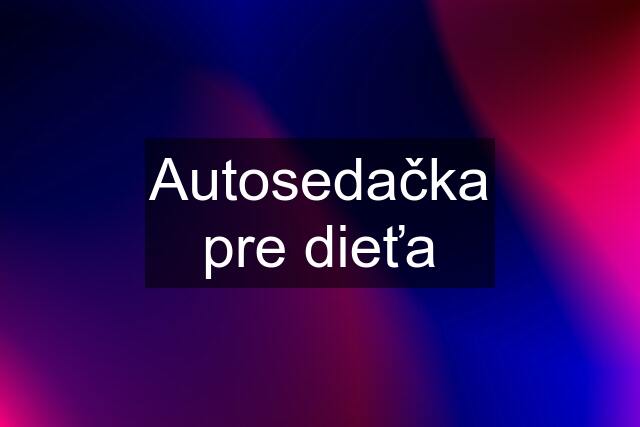 Autosedačka pre dieťa