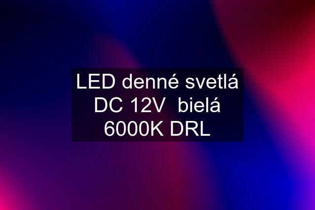 LED denné svetlá DC 12V  bielá 6000K DRL