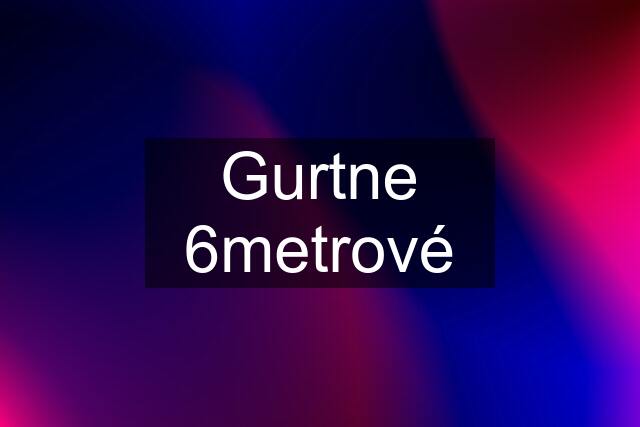 Gurtne 6metrové