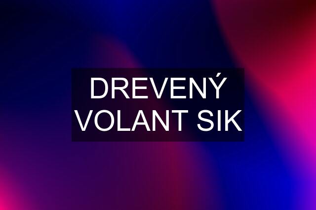 DREVENÝ VOLANT SIK