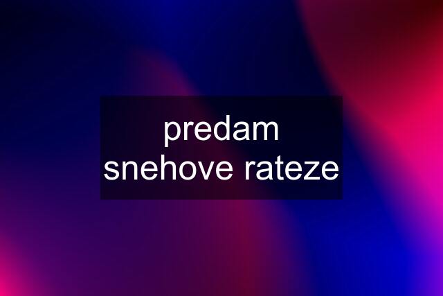 predam snehove rateze