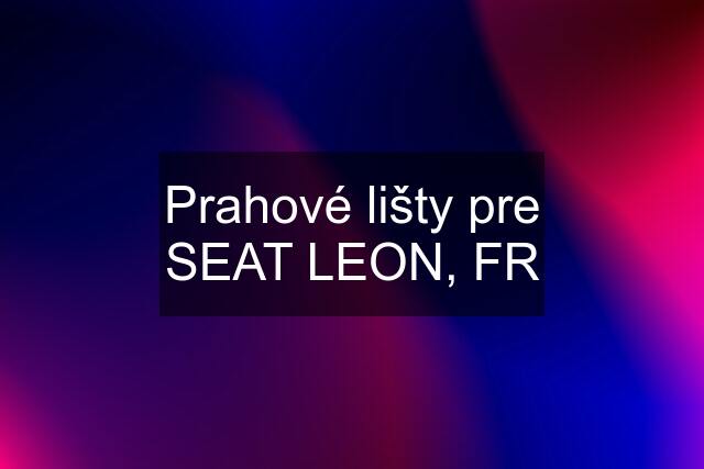 Prahové lišty pre SEAT LEON, FR