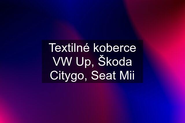 Textilné koberce VW Up, Škoda Citygo, Seat Mii