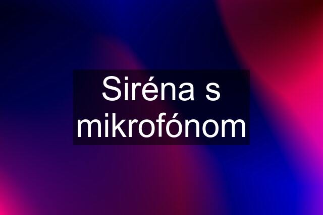 Siréna s mikrofónom