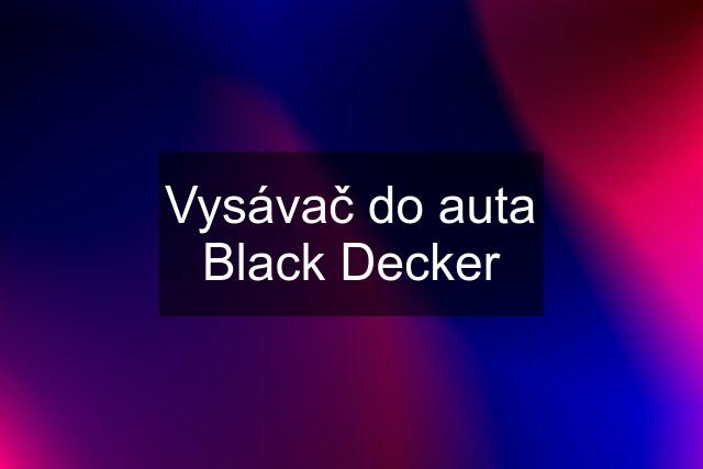 Vysávač do auta Black Decker