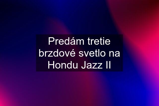 Predám tretie brzdové svetlo na Hondu Jazz II