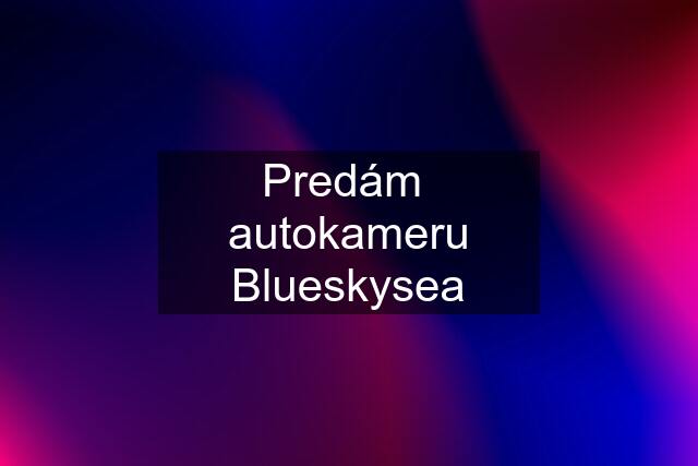 Predám  autokameru Blueskysea