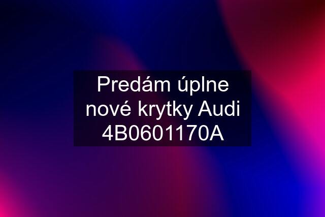 Predám úplne nové krytky Audi 4B0601170A