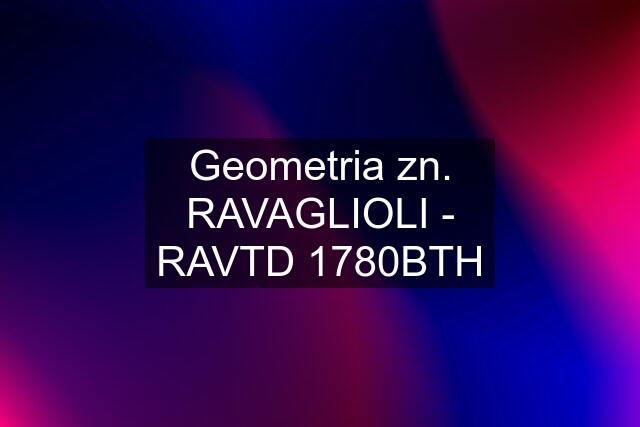 Geometria zn. RAVAGLIOLI - RAVTD 1780BTH