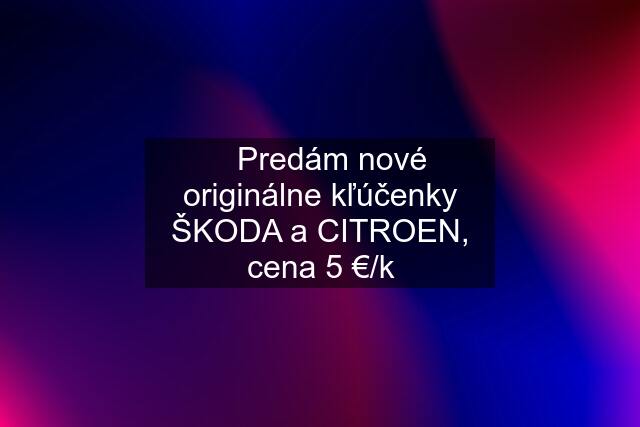 ✅Predám nové originálne kľúčenky ŠKODA a CITROEN, cena 5 €/k