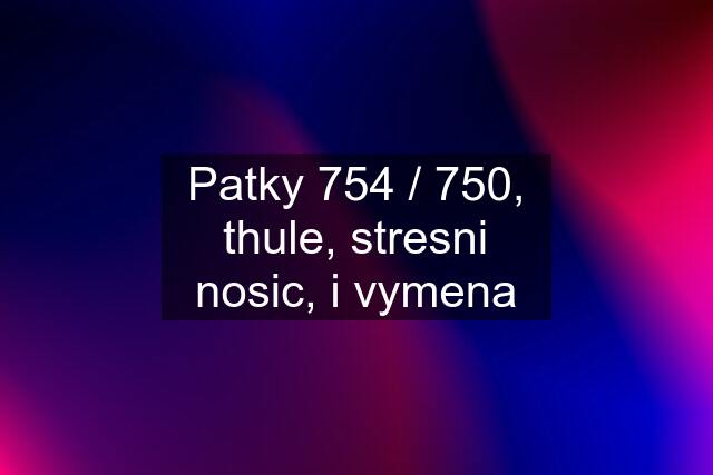 Patky 754 / 750, thule, stresni nosic, i vymena