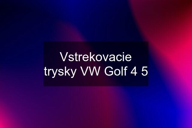 Vstrekovacie trysky VW Golf 4 5