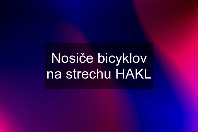 Nosiče bicyklov na strechu HAKL