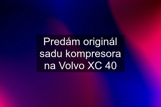 Predám originál sadu kompresora na Volvo XC 40