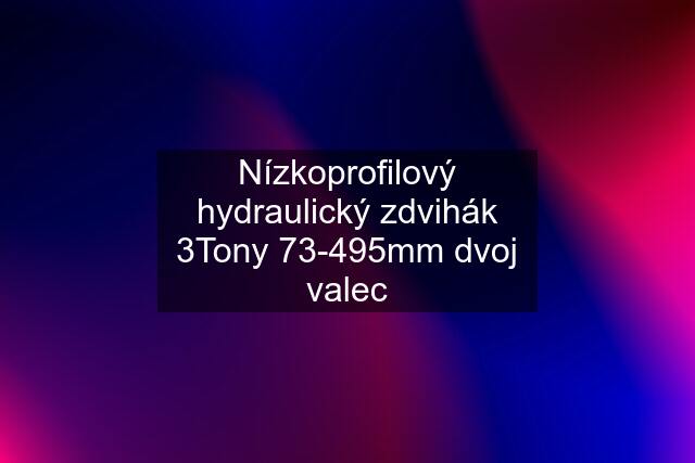 Nízkoprofilový hydraulický zdvihák 3Tony 73-495mm dvoj valec