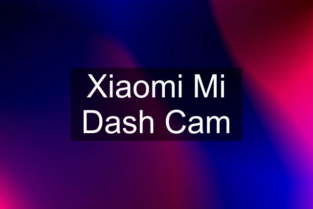 Xiaomi Mi Dash Cam