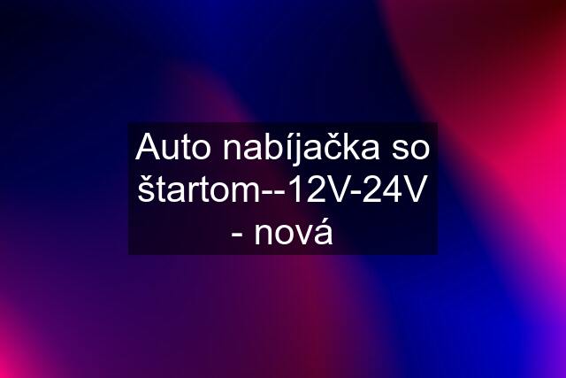 Auto nabíjačka so štartom--12V-24V - nová