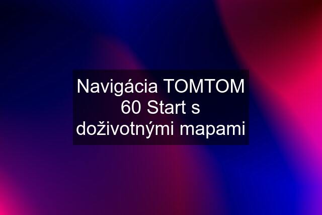 Navigácia TOMTOM 60 Start s doživotnými mapami