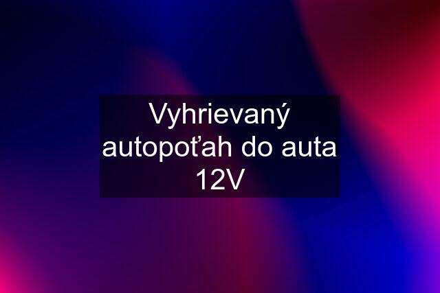 Vyhrievaný autopoťah do auta 12V