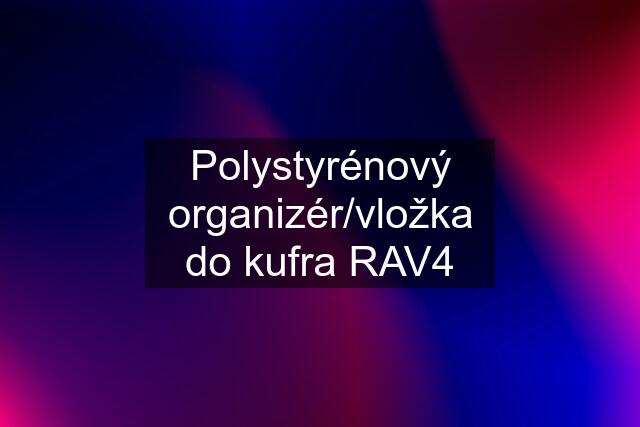 Polystyrénový organizér/vložka do kufra RAV4