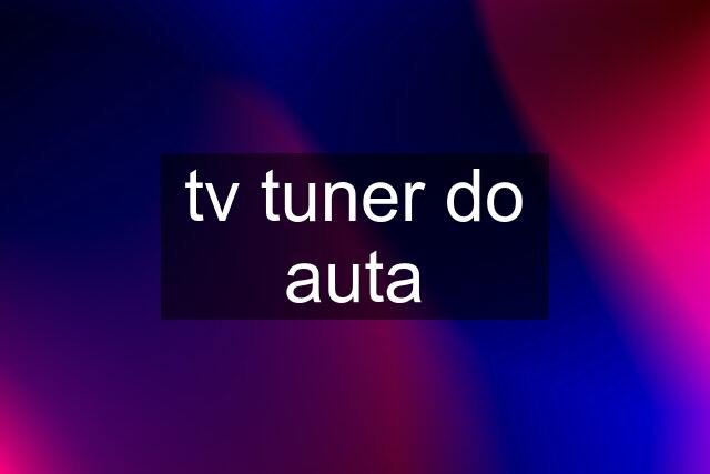 tv tuner do auta