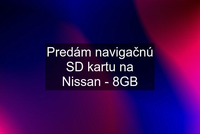 Predám navigačnú SD kartu na Nissan - 8GB